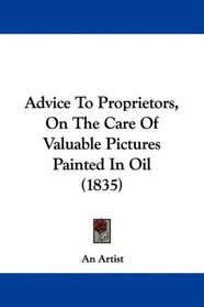 Advice To Proprietors, On The Care Of Valuable Pictures Painted In Oil (1835)