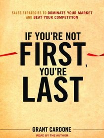 If You're Not First, You're Last: Sales Strategies to Dominate Your Market and Beat Your Competition