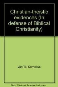 Christian-theistic evidences (In defense of Biblical Christianity)
