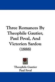 Three Romances By Theophile Gautier, Paul Peval, And Victorien Sardou (1888)