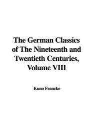 The German Classics of The Nineteenth and Twentieth Centuries, Volume VIII