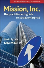 Mission, Inc.: The Practitioners Guide to Social Enterprise (Social Venture Network)