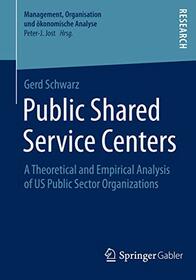 Public Shared Service Centers: A Theoretical and Empirical Analysis of US Public Sector Organizations (Management, Organisation und konomische Analyse, 16)