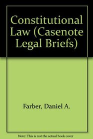 Casenote Legal Briefs: Constitutional Law - Keyed to Farber, Eskridge & Frickey
