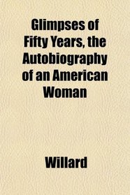 Glimpses of Fifty Years, the Autobiography of an American Woman