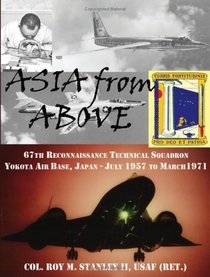 ASIA from ABOVE: THE 67TH RECONNAISSANCE TECHNICAL SQUADRON, YOKOTA AB, JAPAN, JULY 1957 TO MARCH 1971