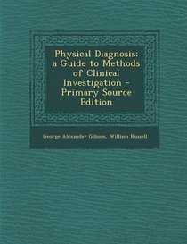 Physical Diagnosis; a Guide to Methods of Clinical Investigation - Primary Source Edition