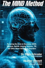 The MIND Method: Re-wiring the Brain to Overcome ADHD, Dyslexia, Autism, Anxiety, Seizures, TBI, and Other Neuro-Behavioral Disorders