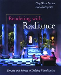 Rendering With Radiance: The Art and Science of Lighting Visualization (Morgan Kaufmann Series in Computer Graphics and Geometric Modeling)