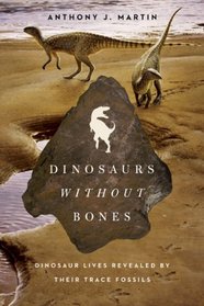 Dinosaurs Without Bones: Dinosaur Lives Revealed by their Trace Fossils