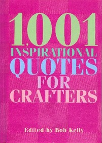 1,001 Inspirational Quotes For Crafters