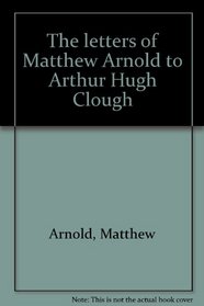 The letters of Matthew Arnold to Arthur Hugh Clough