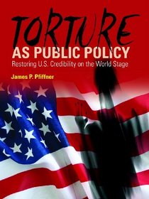 Torture As Public Policy: Restoring U.s. Credibility on the World Stage