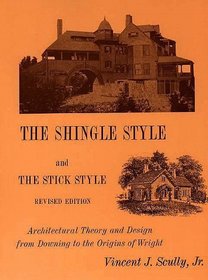 The Shingle Style and the Stick Style : Architectural Theory and Design from Richardson to the Origins of Wright (Yale Publications in the History of Art)