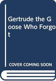 Gertrude the Goose Who Forgot