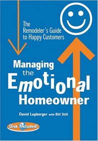 Managing the Emotional Homeowner: The Remodeler's Guide to Happy Customers