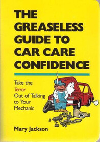 The greaseless guide to car care confidence: Take the terror out of talking to your mechanic