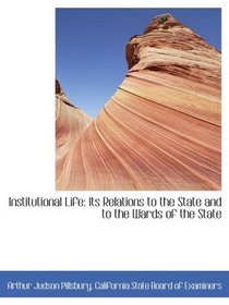 Institutional Life: Its Relations to the State and to the Wards of the State