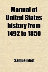 Manual of United States history from 1492 to 1850