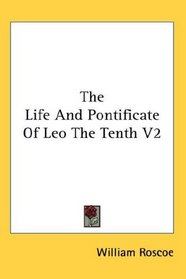 The Life And Pontificate Of Leo The Tenth V2