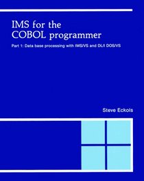 IMS for the Cobol Programmer: Part 1 Data Base Processing With Ims/Vs and Dl/I Dos/Vs (IMS for the COBOL Programmer)
