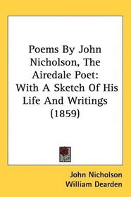 Poems By John Nicholson, The Airedale Poet: With A Sketch Of His Life And Writings (1859)