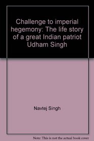 Challenge to Imperial Hegemony: The Life of a Great Indian Patriot Udham Singh