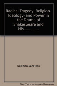 Radical Tragedy: Religion, Ideology, and Power in the Drama of Shakespeare and His..............