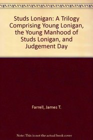 Studs Lonigan: A Trilogy Comprising Young Lonigan, the Young Manhood of Studs Lonigan, and Judgement Day