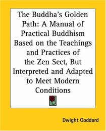 The Buddha's Golden Path: A Manual of Practical Buddhism Based on the Teachings and Practices of the Zen Sect, But Interpreted and Adapted to Meet Modern Conditions