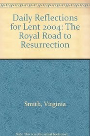 Daily Reflections for Lent 2004: The Royal Road to Resurrection
