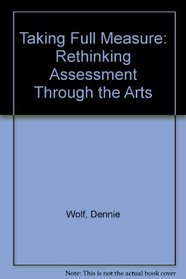 Taking Full Measure: Rethinking Assessment Through the Arts