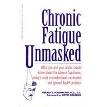 Chronic Fatigue Unmasked: What You and Your Doctor Should Know About the Adrenal Syndrome, Today's Most Misunderstood, Mistreated and Ignored Health