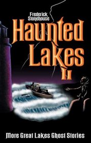 Haunted Lakes II: More Great Lakes Ghost Stories