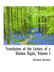Translation of the Letters of a Hindoo Rajah, Volume I