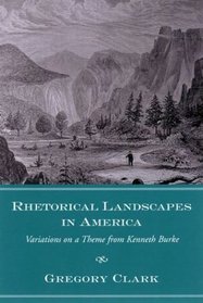 Rhetorical Landscapes in America: Variations on a Theme from Kenneth Burke (Studies in Rhetoric/Communication)