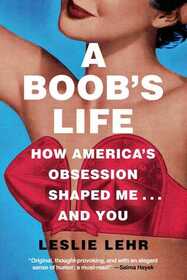 A Boob's Life: How America's Obsession Shaped Me... and You