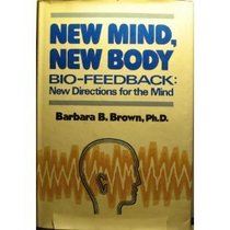 New Mind, New Body -- Bio Feedback: New Directions for the Mind