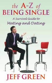 The A-Z of Being Single: A Survival Guide to Mating and Dating