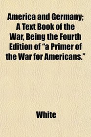 America and Germany; A Text Book of the War, Being the Fourth Edition of 
