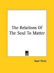 The Relations of the Soul to Matter