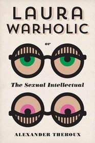 Laura Warholic: Or, The Sexual Intellectual