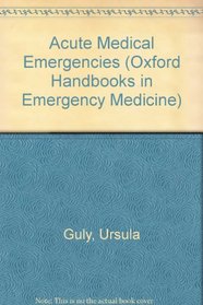 Acute Medical Emergencies (Oxford Handbooks in Emergency Medicine)