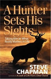 A Hunter Sets His Sights: Taking Aim at What Really Matters in Life (Chapman, Steve)