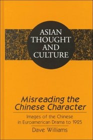 Misreading the Chinese Character: Images of the Chinese in Euroamerican Drama to 1925 (Asian Thought and Culture)