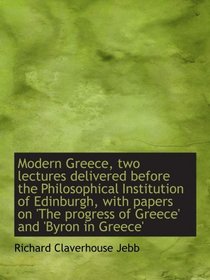 Modern Greece, two lectures delivered before the Philosophical Institution of Edinburgh, with papers