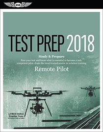Remote Pilot Test Prep 2018: Study & Prepare: Pass your test and know what is essential to safely operate an unmanned aircraft ? from the most trusted source in aviation training (Test Prep Series)