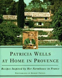 Patricia Wells at Home in Provence : Recipes Inspired By Her Farmhouse In France