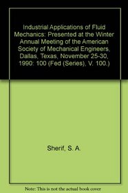 Industrial Applications of Fluid Mechanics: Presented at the Winter Annual Meeting of the American Society of Mechanical Engineers, Dallas, Texas, November 25-30, 1990 (Fed (Series), V. 100.)