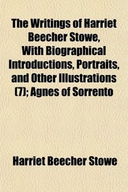 The Writings of Harriet Beecher Stowe, With Biographical Introductions, Portraits, and Other Illustrations (7); Agnes of Sorrento